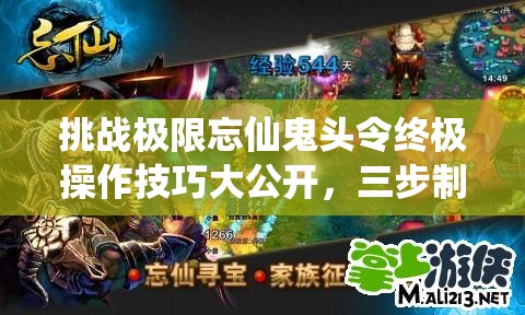 挑戰(zhàn)極限忘仙鬼頭令終極操作技巧大公開(kāi)，三步制霸你敢來(lái)試嗎？