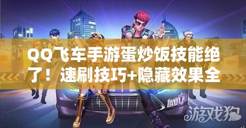 QQ飛車手游蛋炒飯技能絕了！速刷技巧+隱藏效果全公開