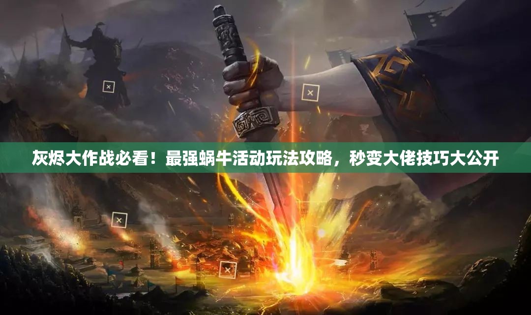 灰燼大作戰(zhàn)必看！最強蝸?；顒油娣üヂ?，秒變大佬技巧大公開